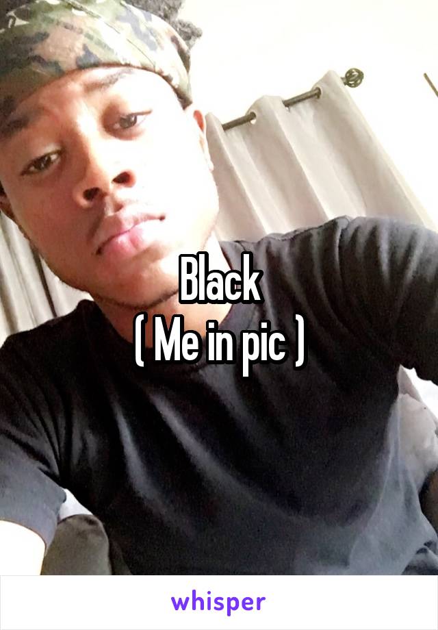 Black
( Me in pic )