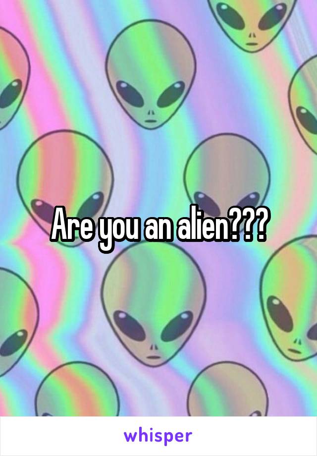 Are you an alien???