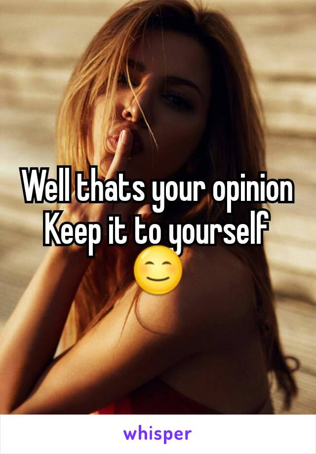 Well thats your opinion
Keep it to yourself 😊