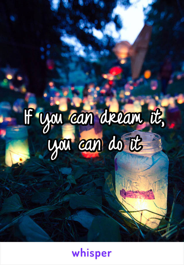 If you can dream it, you can do it