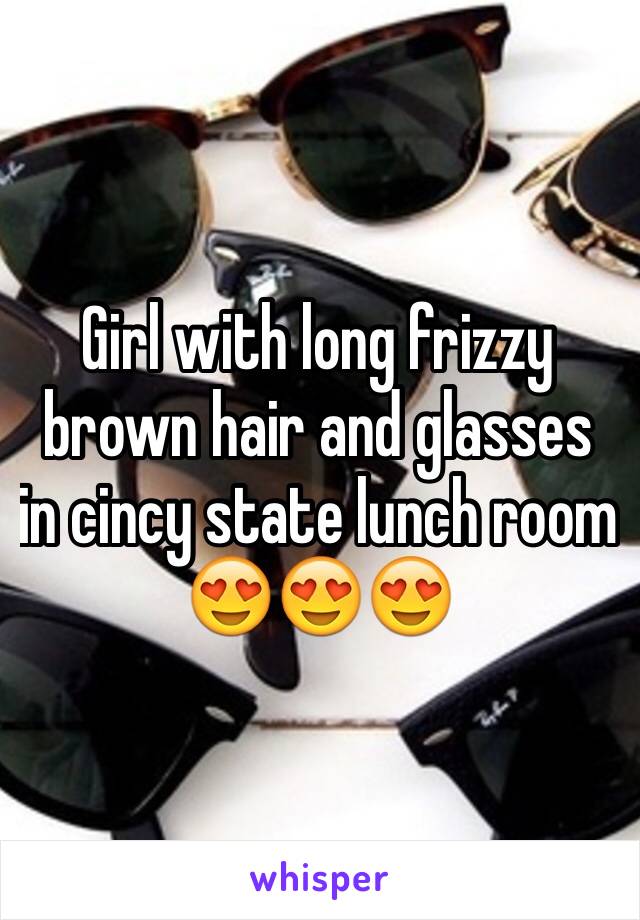 Girl with long frizzy brown hair and glasses in cincy state lunch room 😍😍😍