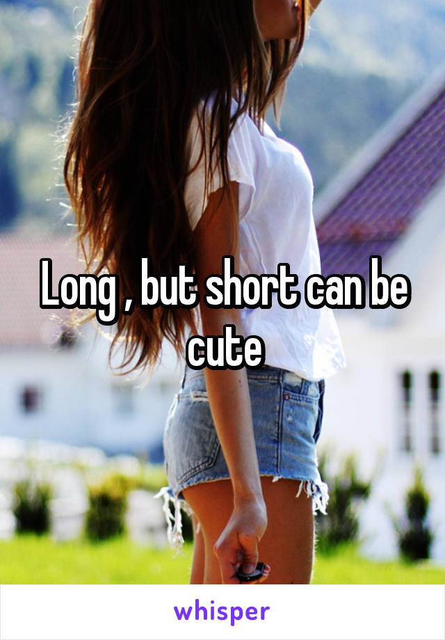 Long , but short can be cute