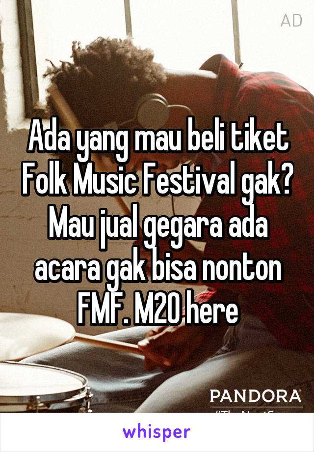 Ada yang mau beli tiket Folk Music Festival gak? Mau jual gegara ada acara gak bisa nonton FMF. M20 here