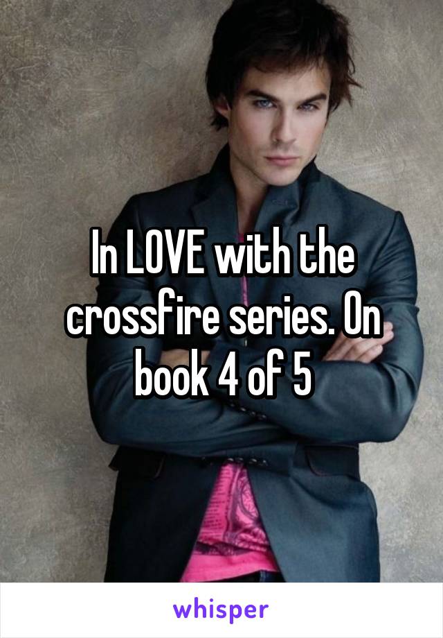 In LOVE with the crossfire series. On book 4 of 5