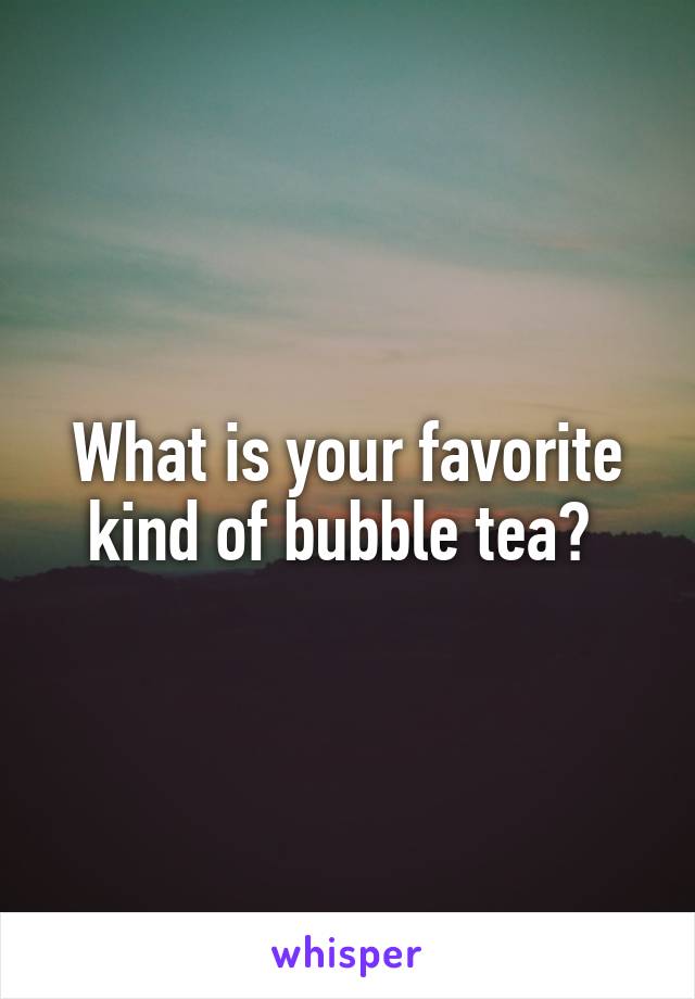 What is your favorite kind of bubble tea? 