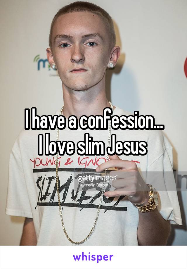 I have a confession...
I love slim Jesus 