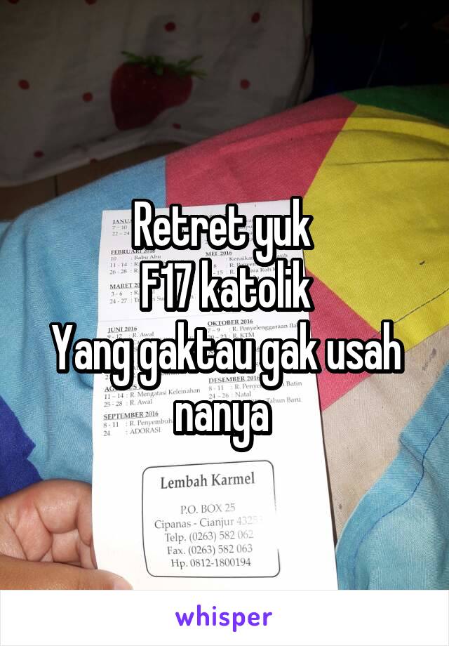 Retret yuk 
F17 katolik
Yang gaktau gak usah nanya 