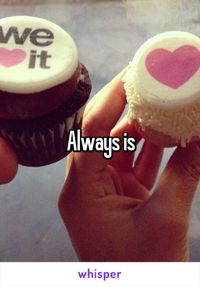 Always is