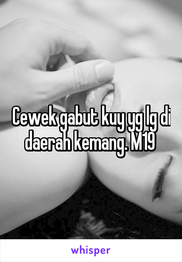 Cewek gabut kuy yg lg di daerah kemang. M19 