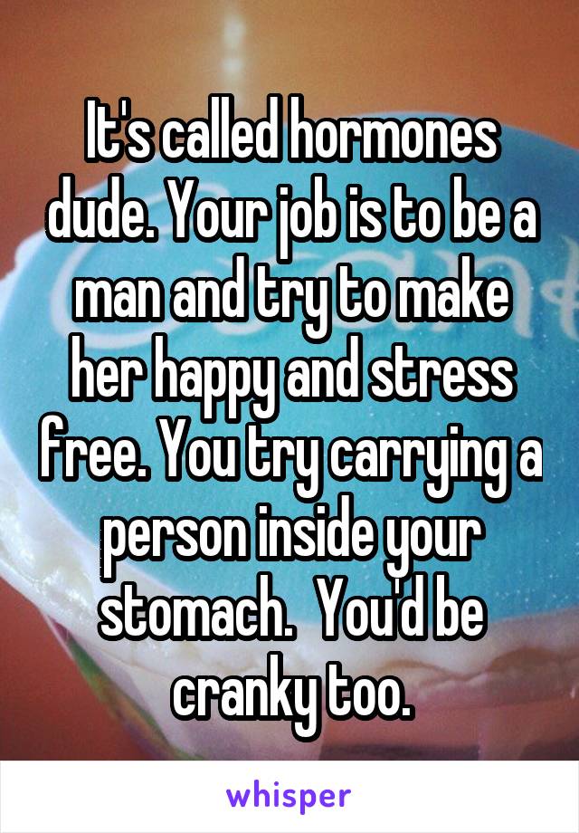 It's called hormones dude. Your job is to be a man and try to make her happy and stress free. You try carrying a person inside your stomach.  You'd be cranky too.