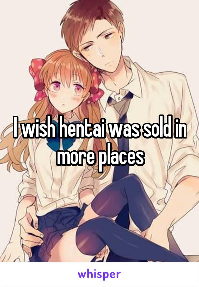 I wish hentai was sold in more places