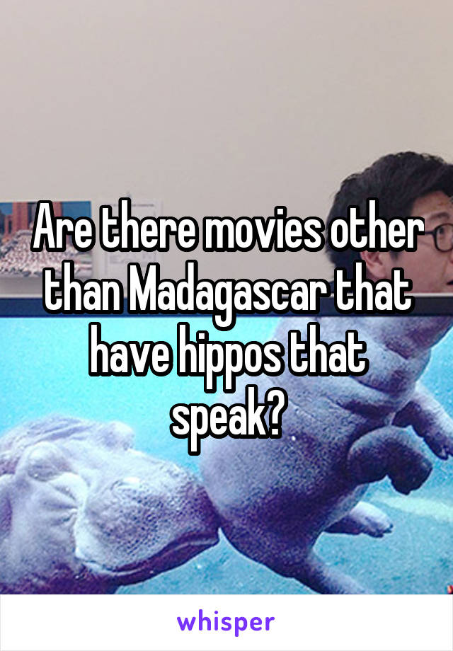 Are there movies other than Madagascar that have hippos that speak?