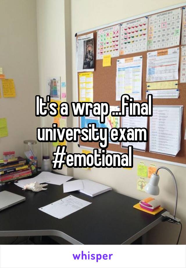 It's a wrap ...final university exam 
#emotional 