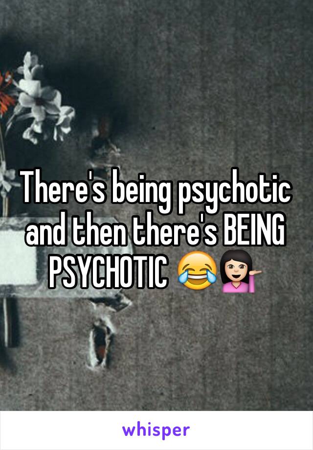 There's being psychotic and then there's BEING PSYCHOTIC 😂💁🏻