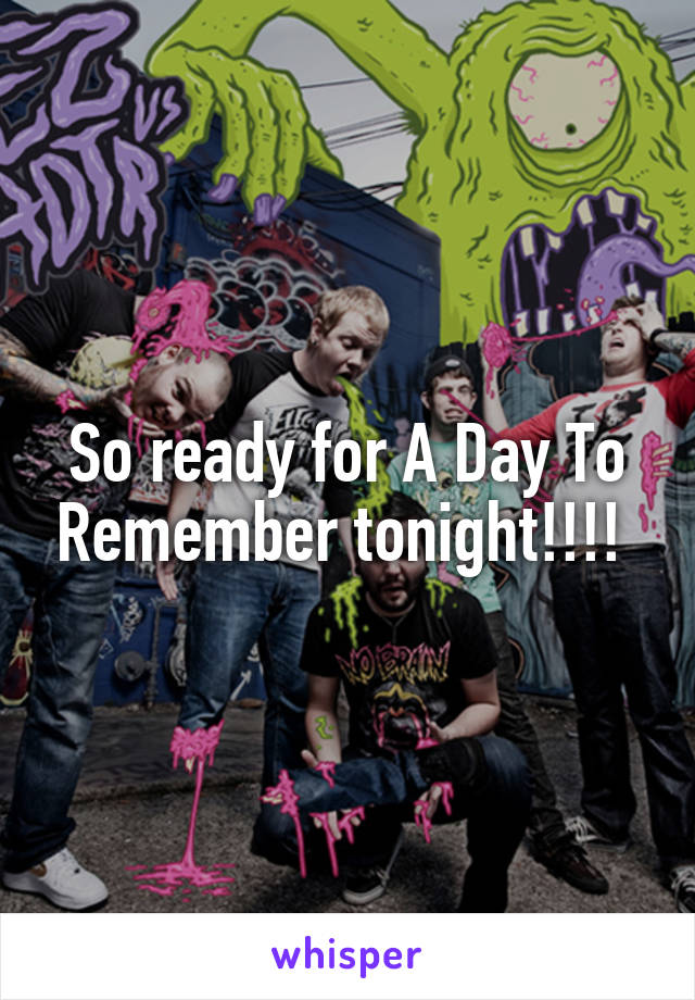 So ready for A Day To Remember tonight!!!! 