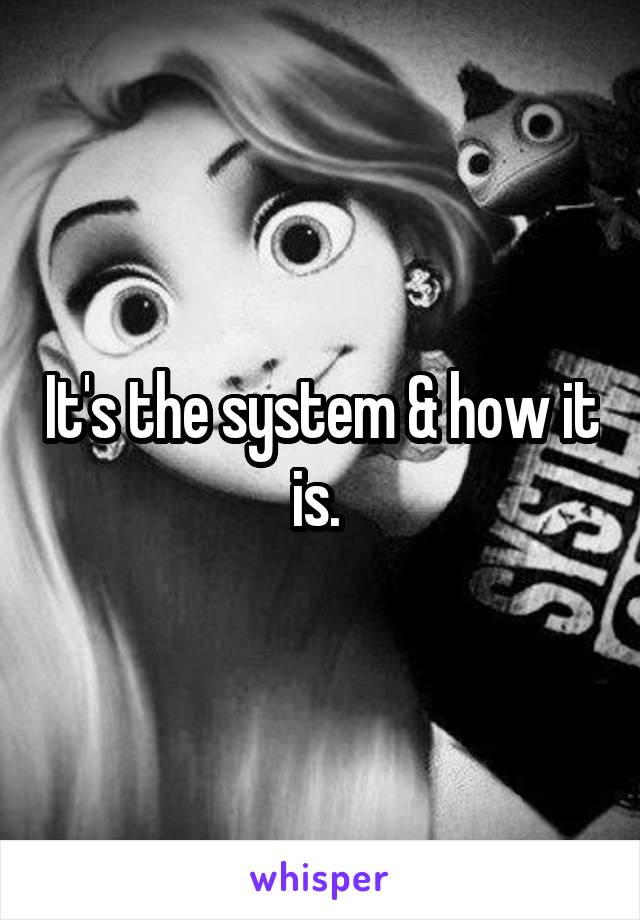 It's the system & how it is. 