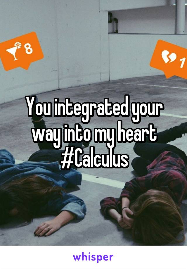 You integrated your way into my heart
#Calculus