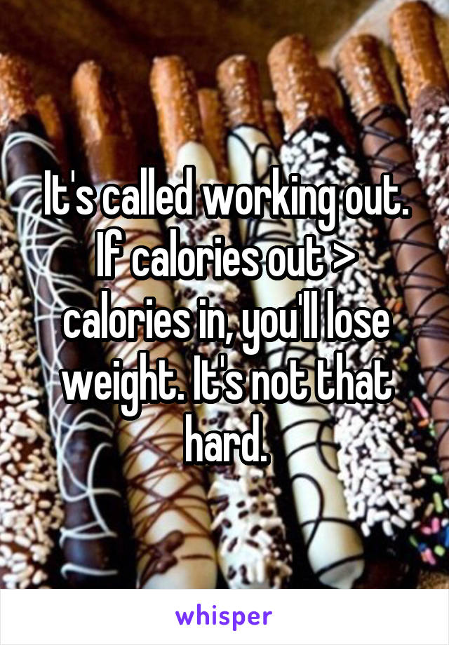 It's called working out. If calories out > calories in, you'll lose weight. It's not that hard.