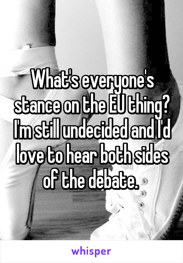 What's everyone's stance on the EU thing? I'm still undecided and I'd love to hear both sides of the debate. 