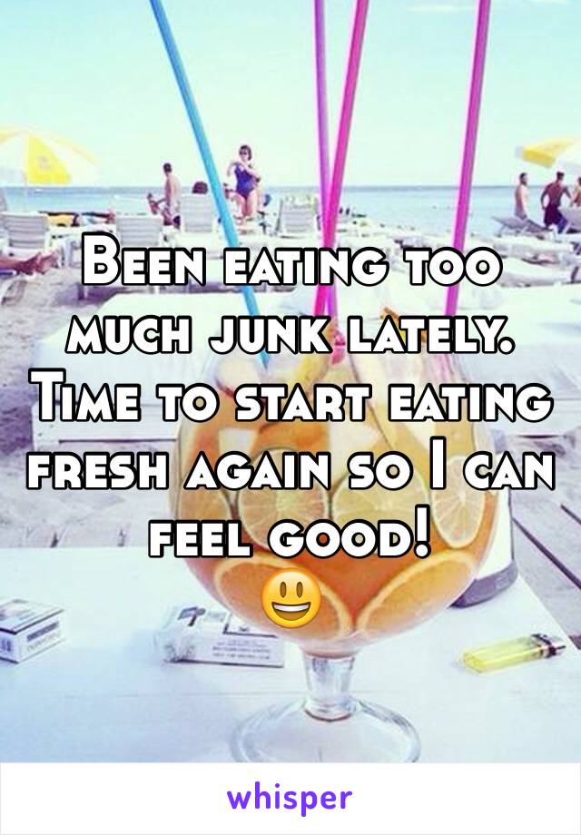 Been eating too much junk lately. Time to start eating fresh again so I can feel good! 
😃