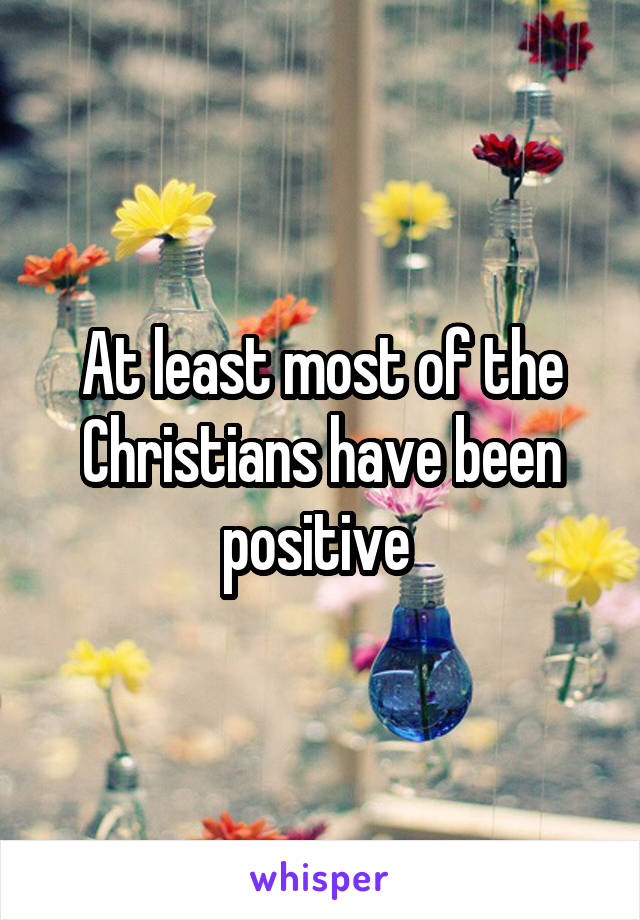 At least most of the Christians have been positive 