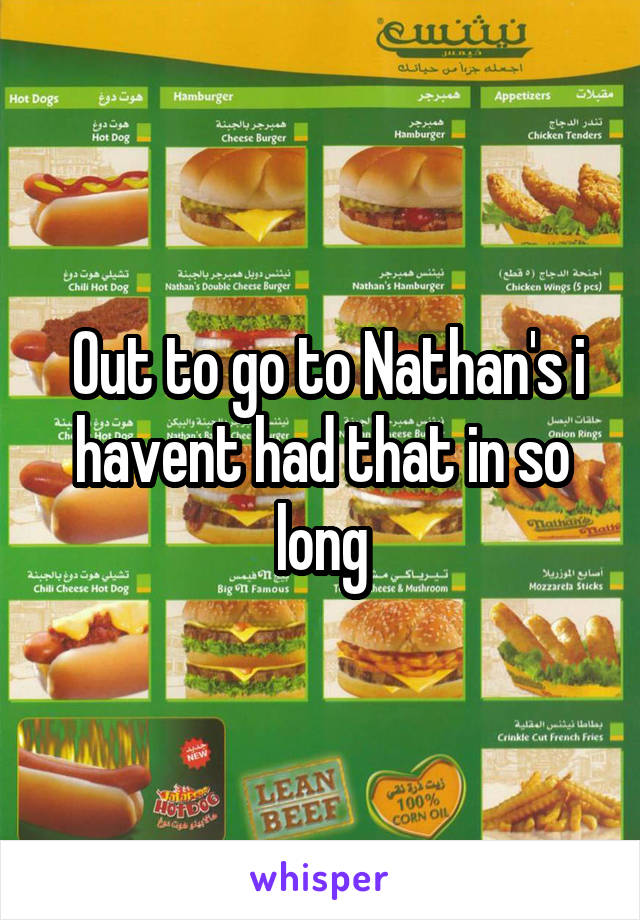  Out to go to Nathan's i havent had that in so long