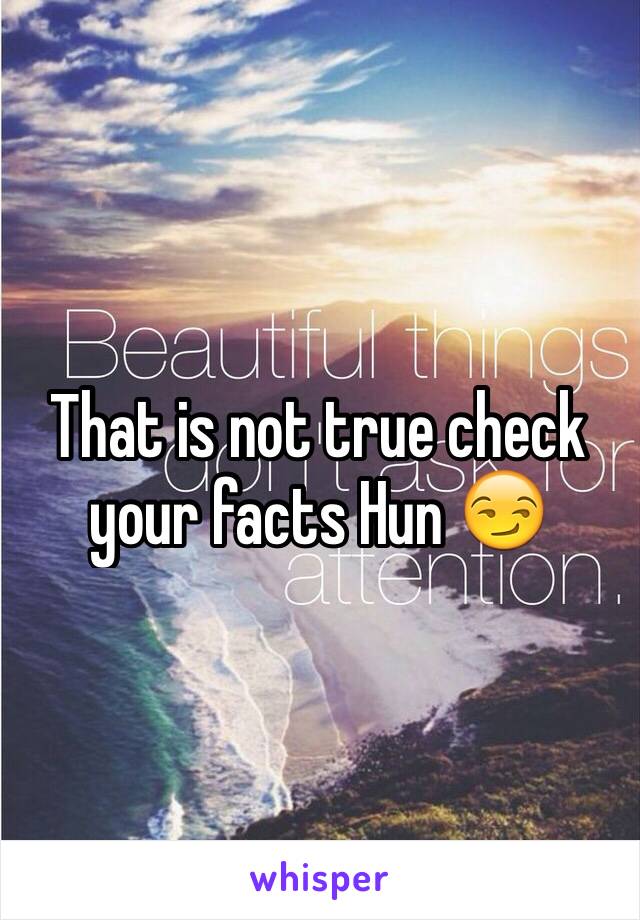 That is not true check your facts Hun 😏