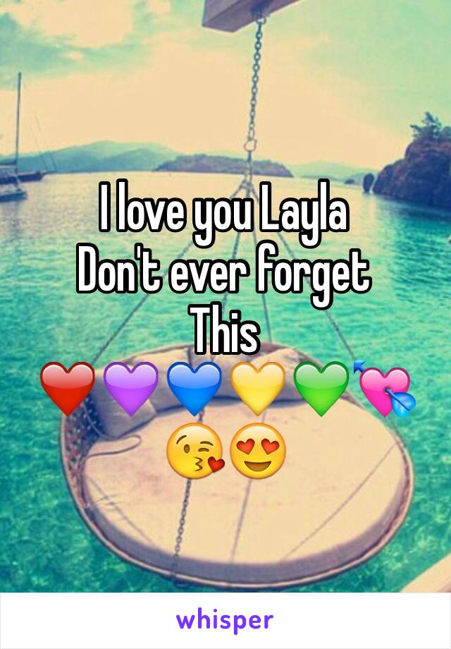 I love you Layla 
Don't ever forget
This 
❤️💜💙💛💚💘😘😍