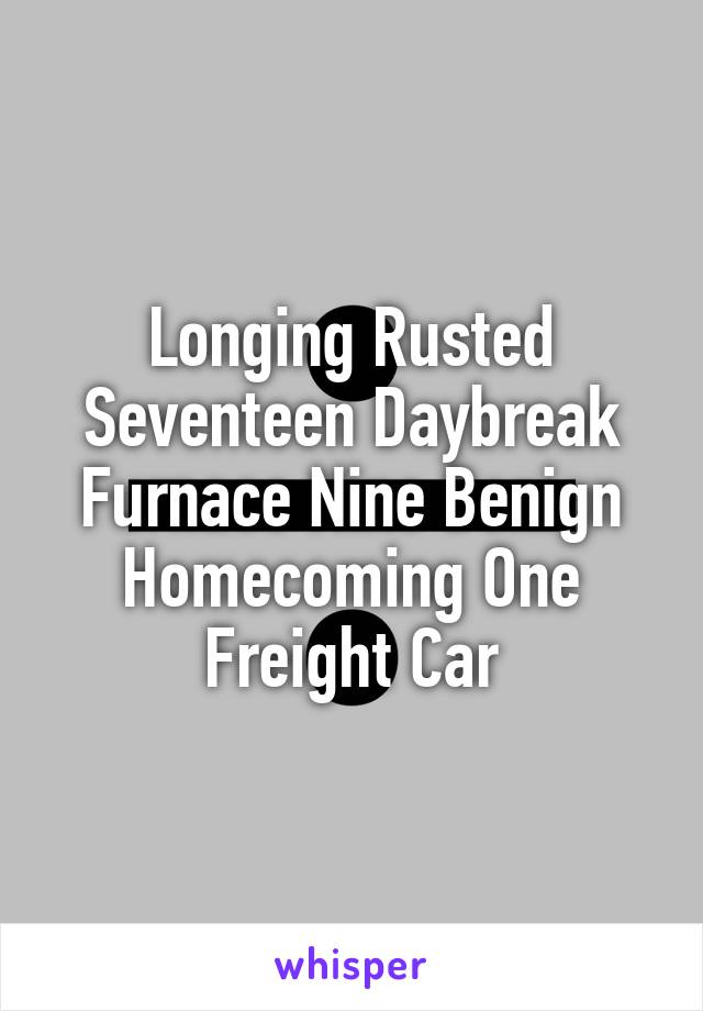 Longing Rusted Seventeen Daybreak Furnace Nine Benign Homecoming One Freight Car