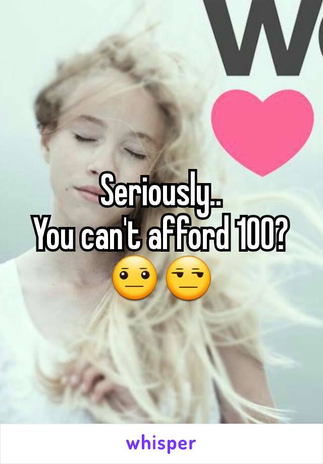 Seriously..
You can't afford 100?
😐😒