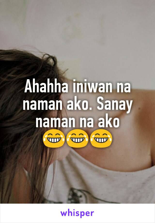 Ahahha iniwan na naman ako. Sanay naman na ako
😂😂😂