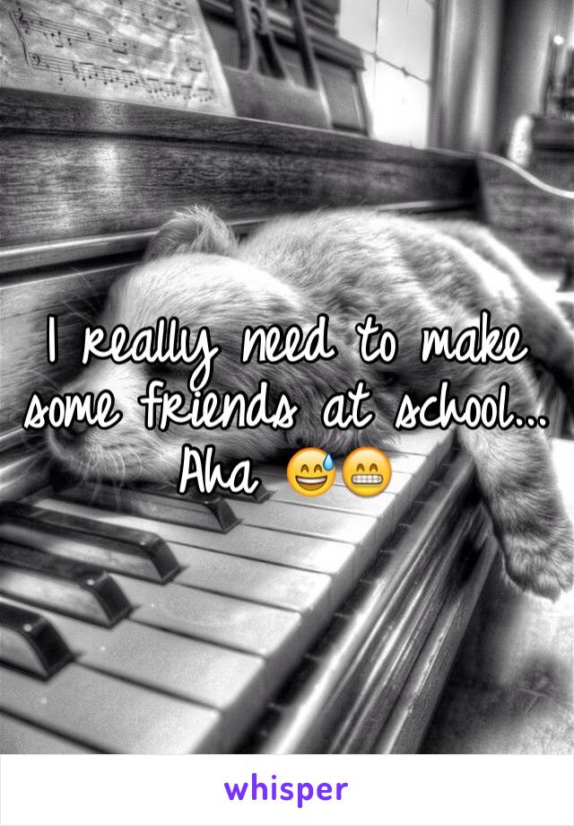 I really need to make some friends at school... Aha 😅😁