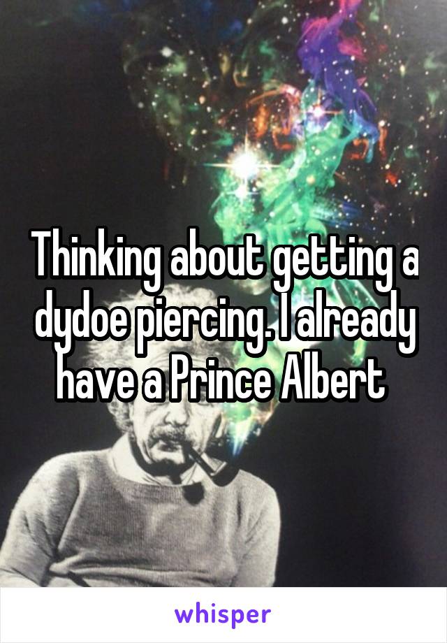 Thinking about getting a dydoe piercing. I already have a Prince Albert 