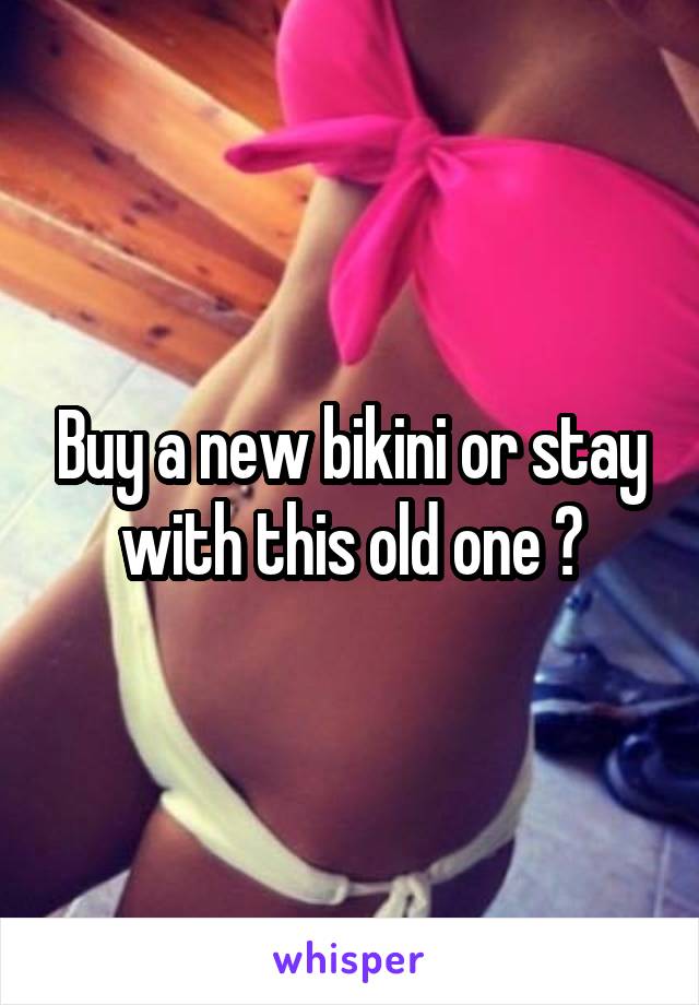 Buy a new bikini or stay with this old one ?