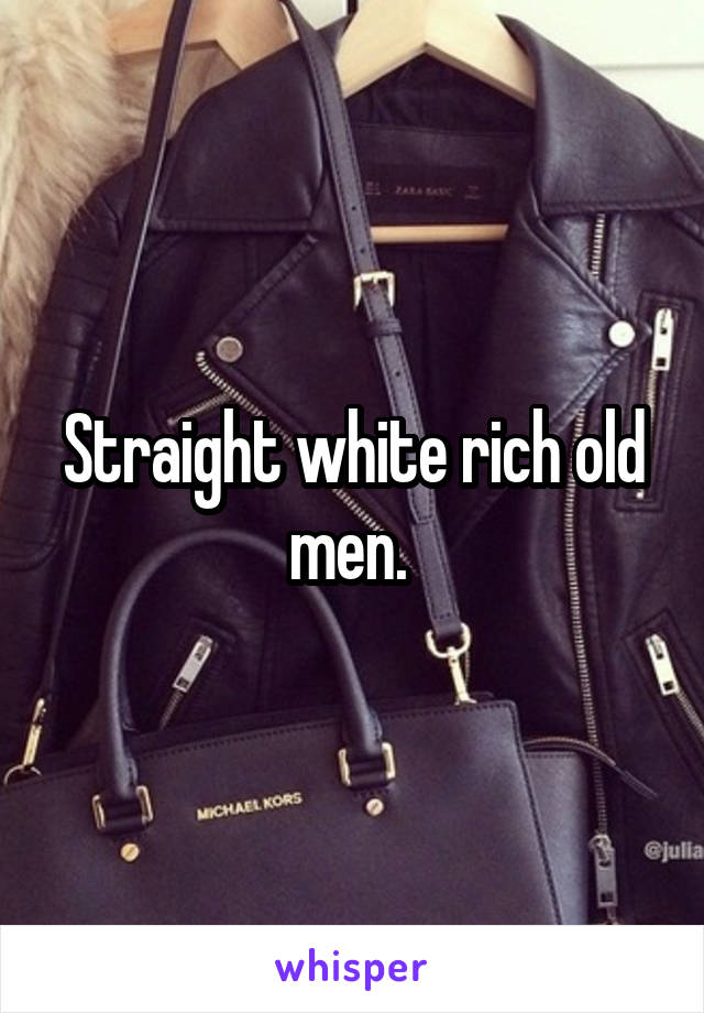 Straight white rich old men. 