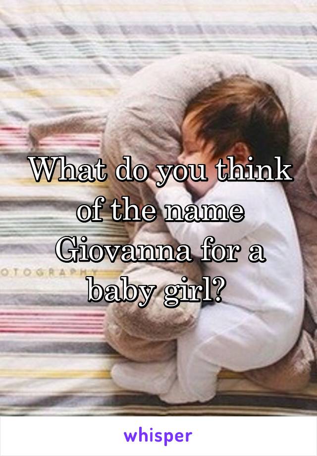 What do you think of the name Giovanna for a baby girl? 