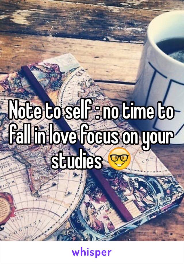 Note to self : no time to fall in love focus on your studies 🤓