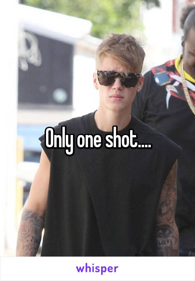 Only one shot....