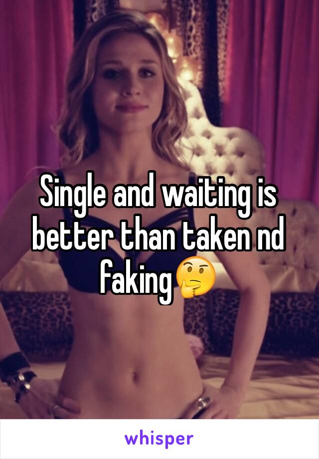 Single and waiting is better than taken nd faking🤔