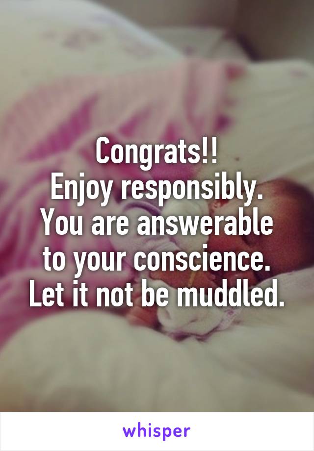 Congrats!!
Enjoy responsibly.
You are answerable to your conscience.
Let it not be muddled.