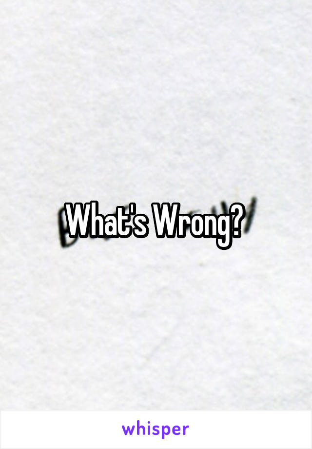 What's Wrong? 