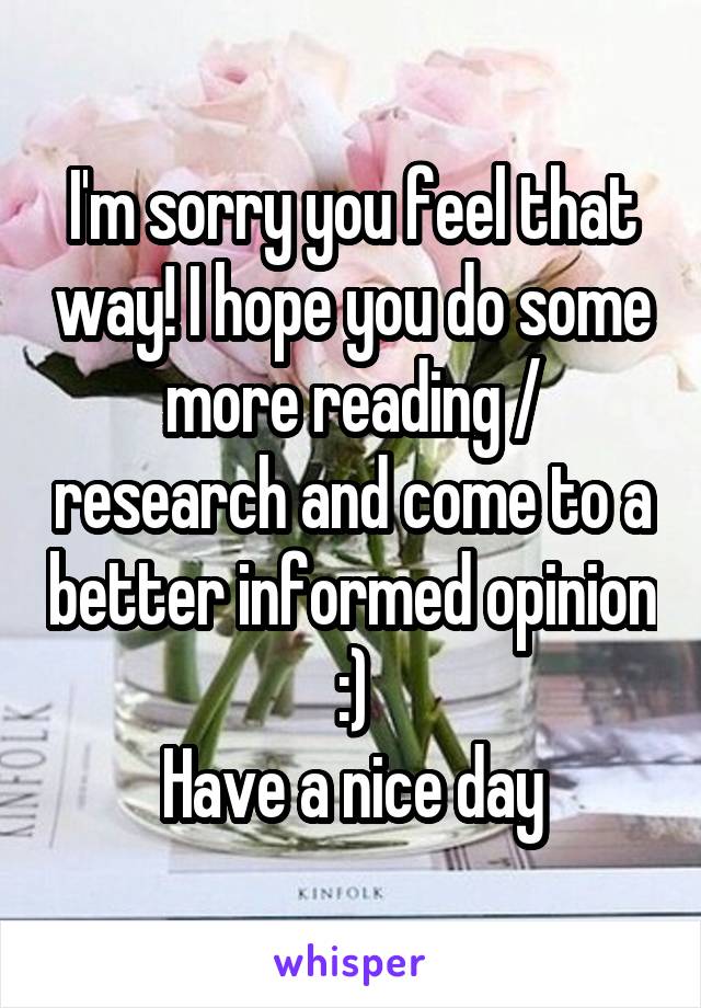 I'm sorry you feel that way! I hope you do some more reading / research and come to a better informed opinion :)
Have a nice day