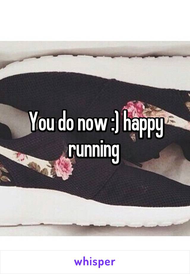 You do now :) happy running 