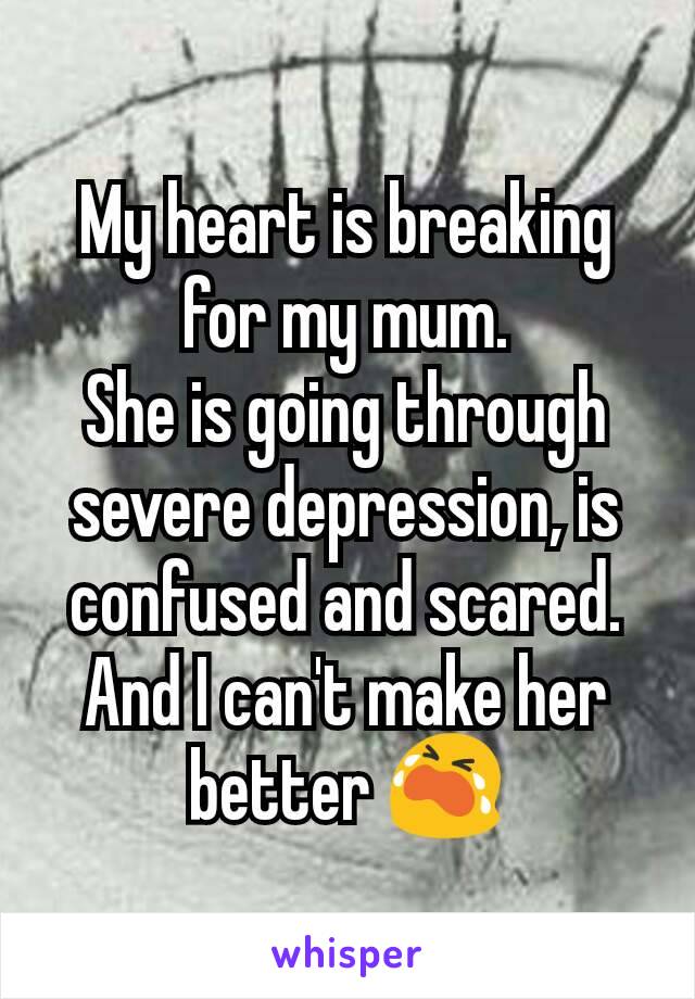 My heart is breaking for my mum.
She is going through severe depression, is confused and scared. And I can't make her better 😭