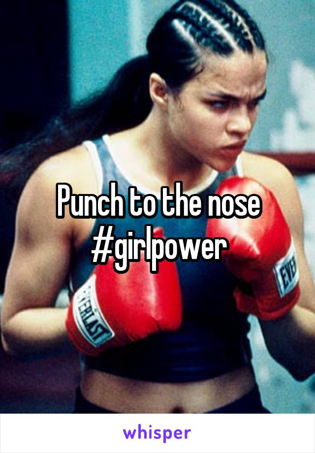 Punch to the nose
#girlpower