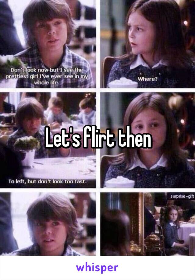 Let's flirt then