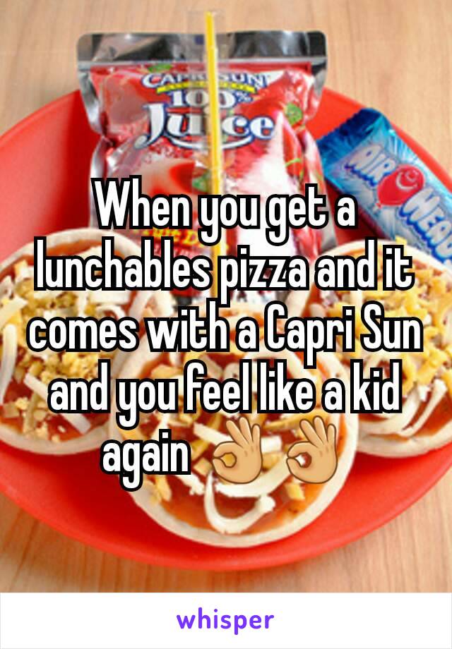 When you get a lunchables pizza and it comes with a Capri Sun and you feel like a kid again 👌👌