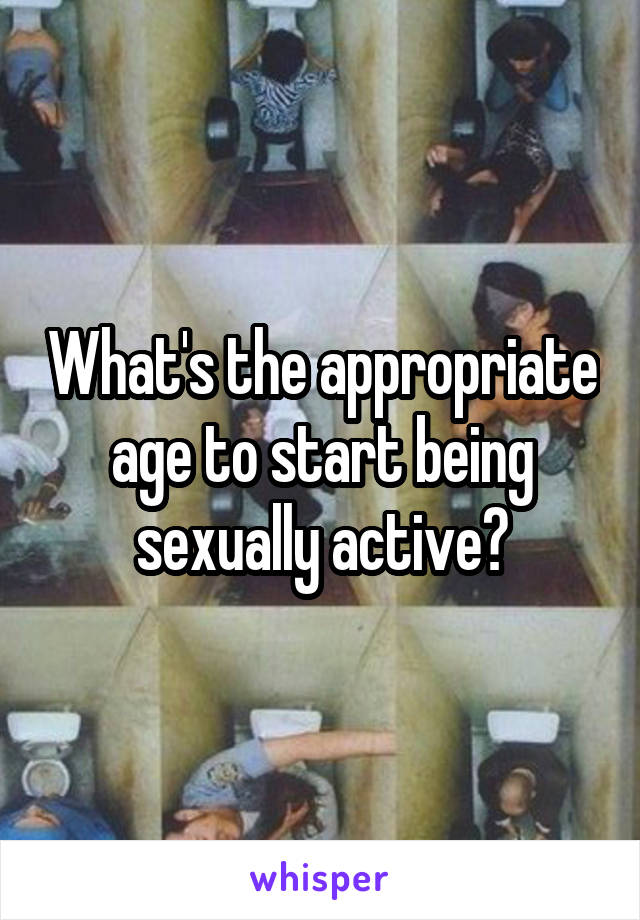 What's the appropriate age to start being sexually active?