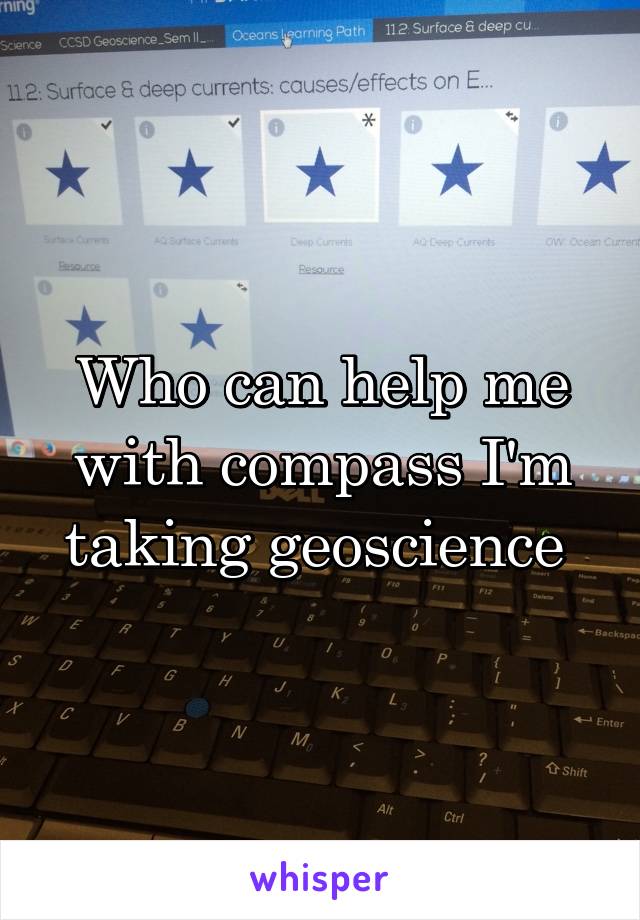 Who can help me with compass I'm taking geoscience 