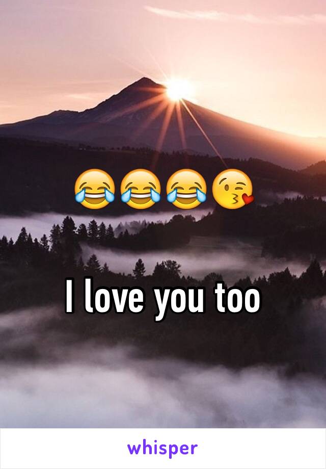 😂😂😂😘

I love you too 